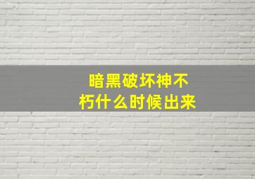 暗黑破坏神不朽什么时候出来