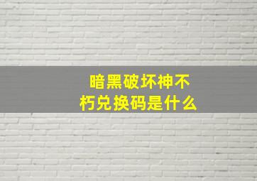 暗黑破坏神不朽兑换码是什么