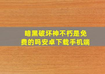 暗黑破坏神不朽是免费的吗安卓下载手机端