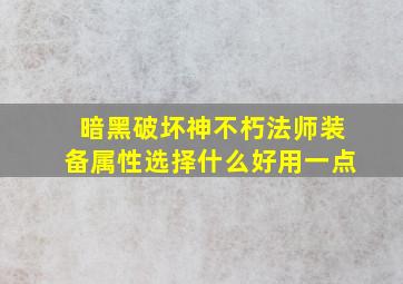 暗黑破坏神不朽法师装备属性选择什么好用一点