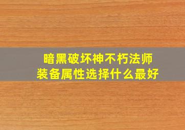 暗黑破坏神不朽法师装备属性选择什么最好