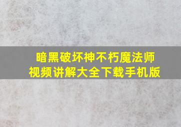 暗黑破坏神不朽魔法师视频讲解大全下载手机版