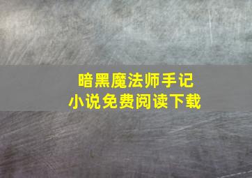 暗黑魔法师手记小说免费阅读下载