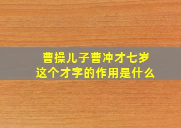 曹操儿子曹冲才七岁这个才字的作用是什么