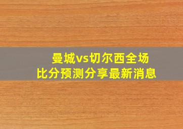 曼城vs切尔西全场比分预测分享最新消息