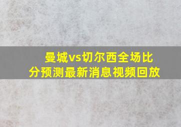 曼城vs切尔西全场比分预测最新消息视频回放