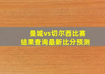 曼城vs切尔西比赛结果查询最新比分预测