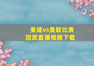 曼城vs曼联比赛回放直播视频下载