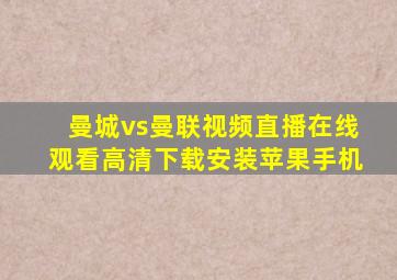 曼城vs曼联视频直播在线观看高清下载安装苹果手机