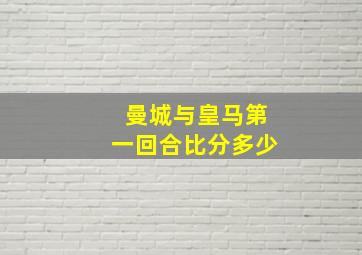 曼城与皇马第一回合比分多少