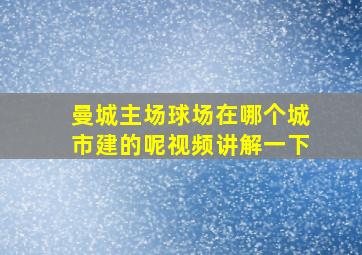 曼城主场球场在哪个城市建的呢视频讲解一下