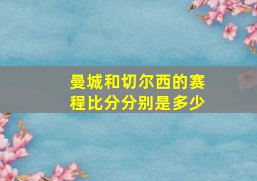 曼城和切尔西的赛程比分分别是多少