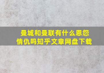 曼城和曼联有什么恩怨情仇吗知乎文章网盘下载