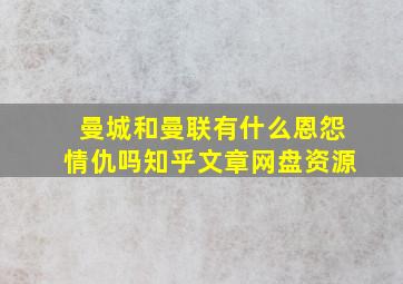 曼城和曼联有什么恩怨情仇吗知乎文章网盘资源