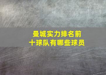 曼城实力排名前十球队有哪些球员