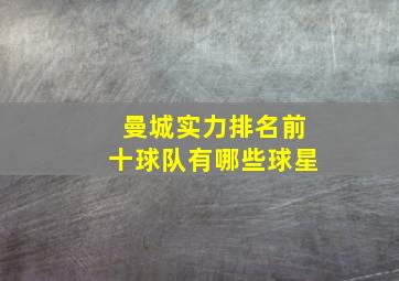 曼城实力排名前十球队有哪些球星