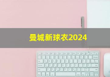 曼城新球衣2024