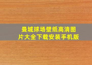 曼城球场壁纸高清图片大全下载安装手机版