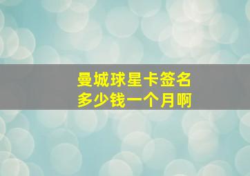 曼城球星卡签名多少钱一个月啊