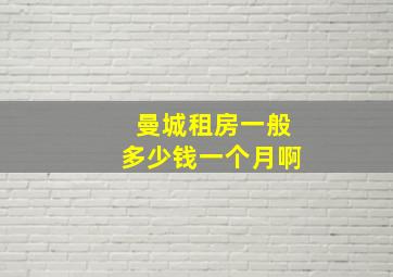 曼城租房一般多少钱一个月啊