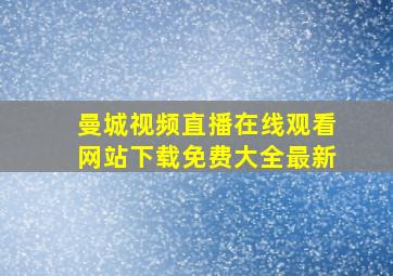 曼城视频直播在线观看网站下载免费大全最新