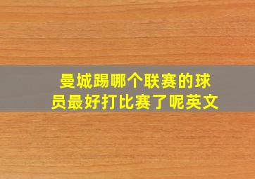 曼城踢哪个联赛的球员最好打比赛了呢英文