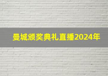 曼城颁奖典礼直播2024年