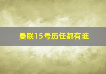 曼联15号历任都有谁