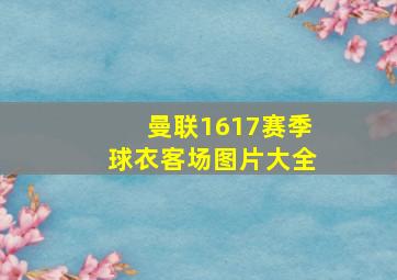 曼联1617赛季球衣客场图片大全