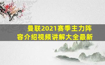 曼联2021赛季主力阵容介绍视频讲解大全最新