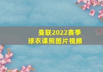 曼联2022赛季球衣谍照图片视频