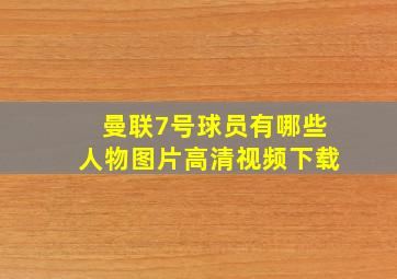 曼联7号球员有哪些人物图片高清视频下载