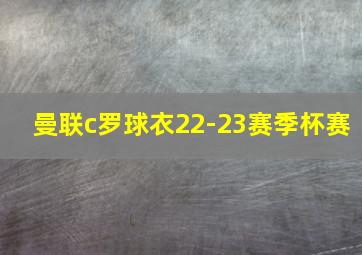 曼联c罗球衣22-23赛季杯赛