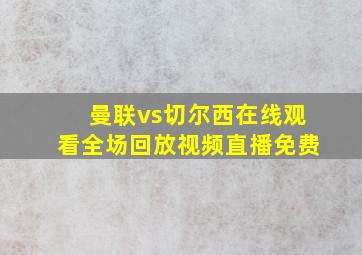 曼联vs切尔西在线观看全场回放视频直播免费