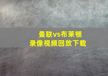 曼联vs布莱顿录像视频回放下载