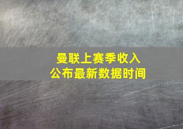 曼联上赛季收入公布最新数据时间