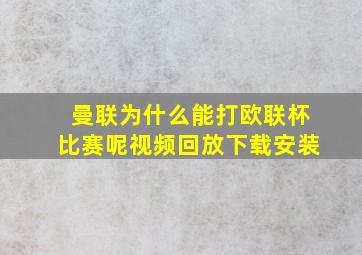 曼联为什么能打欧联杯比赛呢视频回放下载安装