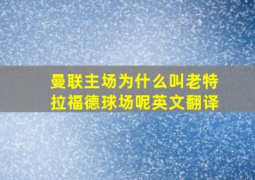 曼联主场为什么叫老特拉福德球场呢英文翻译