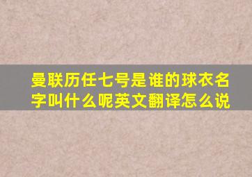 曼联历任七号是谁的球衣名字叫什么呢英文翻译怎么说