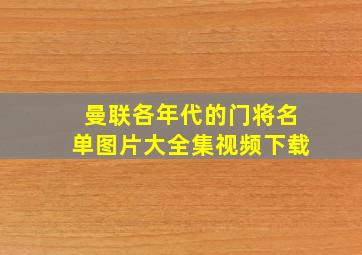 曼联各年代的门将名单图片大全集视频下载