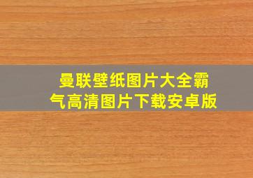 曼联壁纸图片大全霸气高清图片下载安卓版