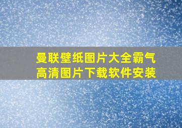 曼联壁纸图片大全霸气高清图片下载软件安装