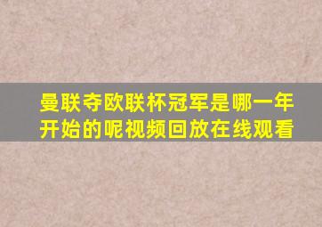 曼联夺欧联杯冠军是哪一年开始的呢视频回放在线观看