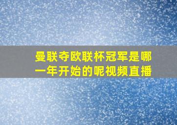 曼联夺欧联杯冠军是哪一年开始的呢视频直播