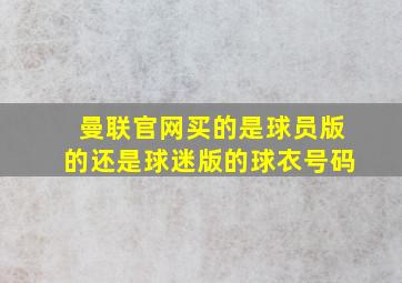 曼联官网买的是球员版的还是球迷版的球衣号码