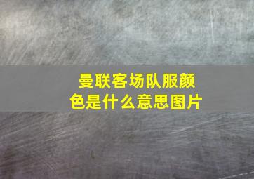 曼联客场队服颜色是什么意思图片