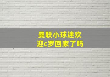 曼联小球迷欢迎c罗回家了吗