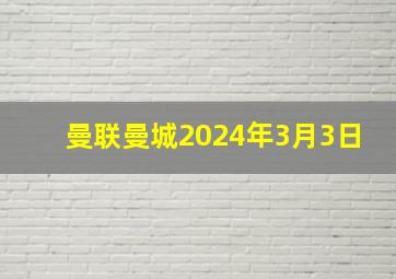 曼联曼城2024年3月3日