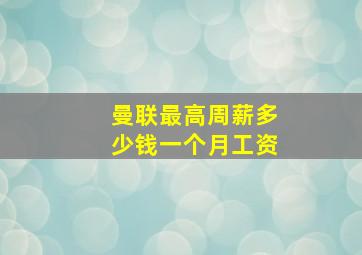 曼联最高周薪多少钱一个月工资