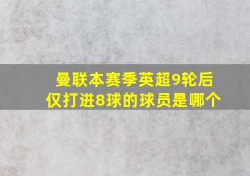 曼联本赛季英超9轮后仅打进8球的球员是哪个